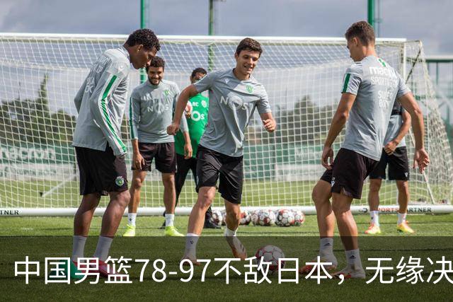 中国男篮78-97不敌日本，无缘决赛，球员表现评价惨淡