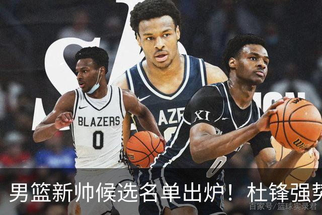 男篮新帅候选名单出炉！杜锋强势领跑，杨鸣大黑马，李春江可惜了